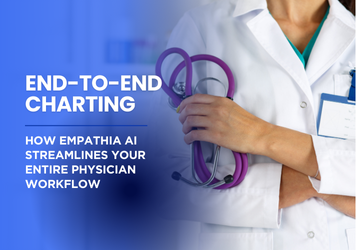 End-to-End Charting: How Empathia AI Streamlines Your Entire Physician Workflow