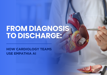 From Diagnosis to Discharge: How Cardiology Teams Use Empathia AI