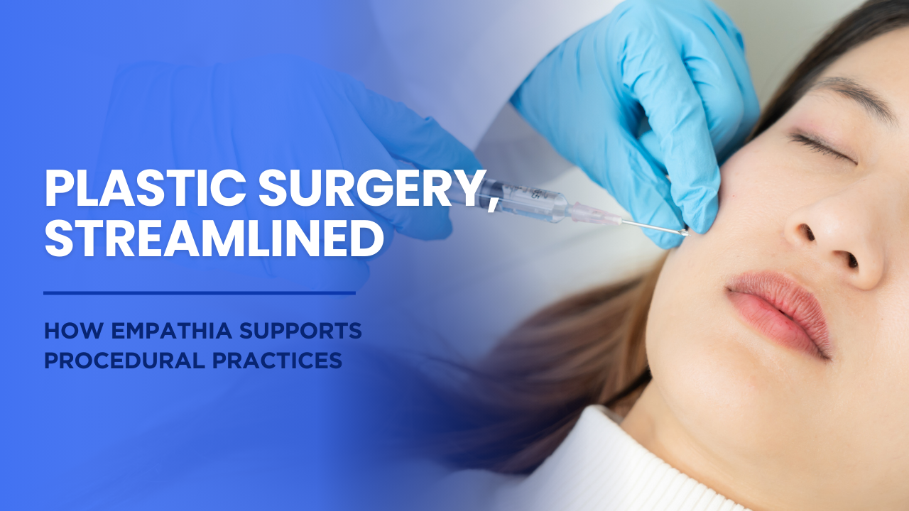 Plastic Surgery, Streamlined: How Empathia Supports Procedural Practices