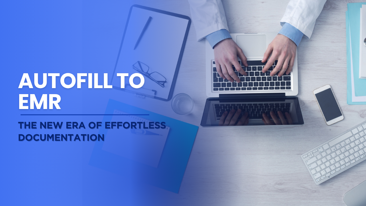 Autofill to EMR: The New Era of Effortless Documentation 
