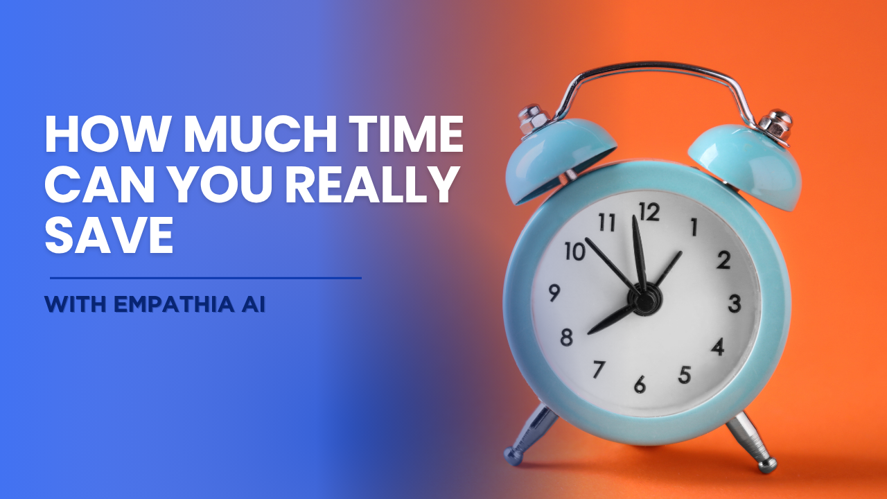 How Much Time Can You Really Save with Empathia AI