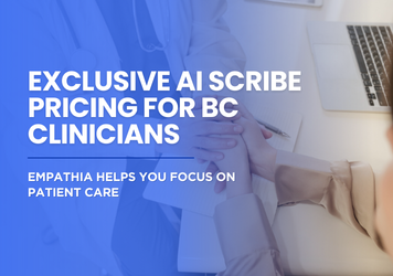 🚀 Exclusive AI Scribe Pricing for BC Clinicians: Empathia Helps You Focus on Patient Care