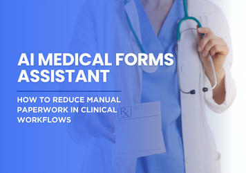 AI Medical Forms Assistant: How to Reduce Manual Paperwork in Clinical Workflows