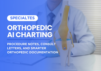 Orthopedic AI Charting: Procedure Notes, Consult Letters, and Smarter Orthopedic Documentation