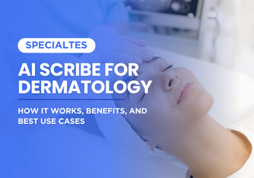 AI Scribe for Dermatology: How It Works, Benefits, and Best Use Cases