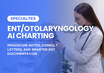 ENT AI Charting: Procedure Notes, Consult Letters, and Smarter ENT Documentation