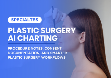 Plastic Surgery AI Charting: Procedure Notes, Consent Documentation, and Smarter Plastic Surgery Workflows