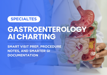 Gastroenterology AI Charting: Smart Visit Prep, Procedure Notes, and Smarter GI Documentation