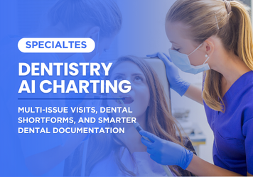 Dentistry AI Charting: Multi-Issue Visits, Dental Shortforms, and Smarter Dental Documentation