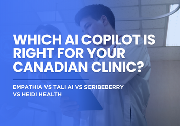 Empathia vs Tali AI vs Scribeberry vs Heidi Health: Which AI Copilot Is Right for Your Canadian Clinic?