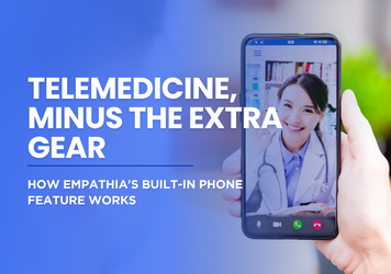 Telemedicine, Minus the Extra Gear: How Empathia's Built-In Phone Feature Works